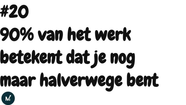 90 procent van het werk betekent dat je nog maar halverwege bent