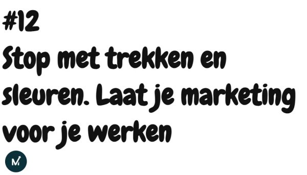 12 Stop met verkopen. Laat je marketing het werk doen